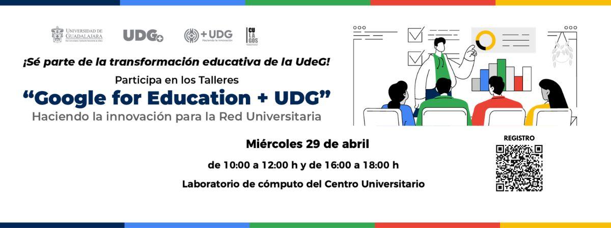 Talleres virtuales "Google for Education + UDG: Haciendo la innovación para la Red Universitaria" Talleres virtuales "Google for Education + UDG: Haciendo la innovación para la Red Universitaria"